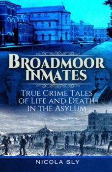 Hardcover Broadmoor Inmates: True Crime Tales of Life and Death in the Asylum Book