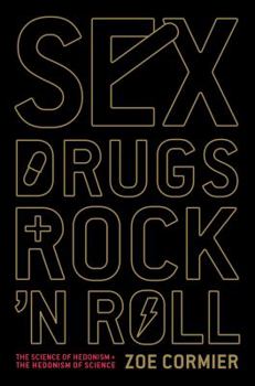 Sex, Drugs, and Rock 'n' Roll: The Science of Hedonism and the Hedonism of Science