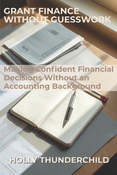 Grant Finance Without Guesswork: Making Confident Financial Decisions Without an Accounting Background
