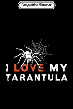 Composition Notebook: I Love My Tarantula Spider Pet  Journal/Notebook Blank Lined Ruled 6x9 100 Pages
