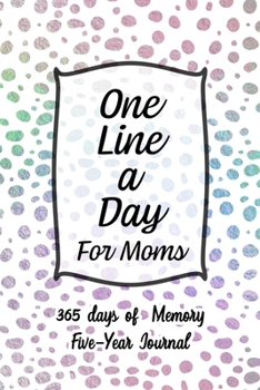 Paperback One Line A Day For Moms: Five Year Journal - 365 days of Memory - 6 x 9 and lined Dated Daily, Mindfulness, Daily Reflections, Memoir Book / No Book