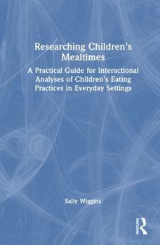 Hardcover Researching Children's Mealtimes: A Practical Guide for Interactional Analyses of Children's Eating Practices in Everyday Settings Book