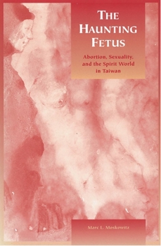 Paperback The Haunting Fetus: Abortion, Sexuality, and the Spirit World in Taiwan Book