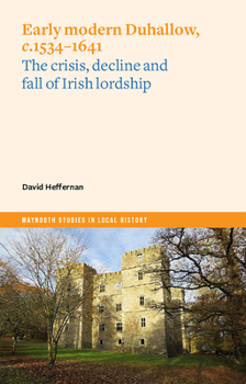 Paperback Early Modern Duhallow, C.1534-1641: The Crisis, Decline and Fall of Irish Lordship Book
