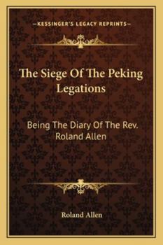 Paperback The Siege Of The Peking Legations: Being The Diary Of The Rev. Roland Allen Book