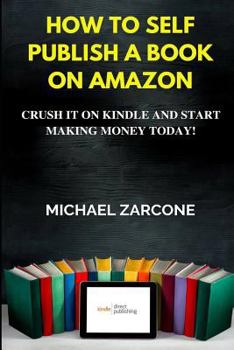Paperback How to Self Publish a Book on Amazon: Crush It on Kindle and Start Making Money Today! Book