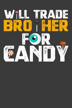 Paperback Will Trade Brother For Candy: Perfect Notebook For Candy Lover. Cute Cream Paper 6*9 Inch With 100 Pages Notebook For Writing Daily Routine, Journal Book