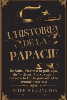 Paperback L'Histoire de la Papacie: De Saint Pierre à la politique du Vatican - Un voyage à travers la foi, le pouvoir et la transformation [French] Book