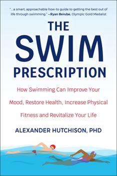 Paperback The Swim Prescription: How Swimming Can Improve Your Mood, Restore Health, Increase Physical Fitness and Revitalize Your Life Book