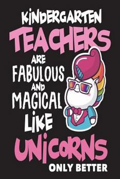 Paperback Kindergarten Teachers are Fabulous and Magical Like Unicorns Only Better: Unicorn Back To School Novelty Gift Notebook For Teachers Book