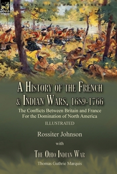 Hardcover A History of the French & Indian Wars, 1689-1766: the Conflicts Between Britain and France For the Domination of North America---A History of the Fren Book