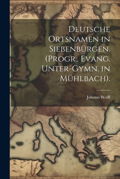 Paperback Deutsche Ortsnamen in Siebenbürgen. (Progr., Evang. Unter-Gymn. in Mühlbach). [German] Book