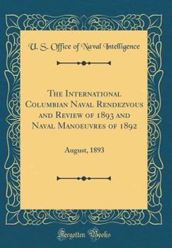 Hardcover The International Columbian Naval Rendezvous and Review of 1893 and Naval Manoeuvres of 1892: August, 1893 (Classic Reprint) Book