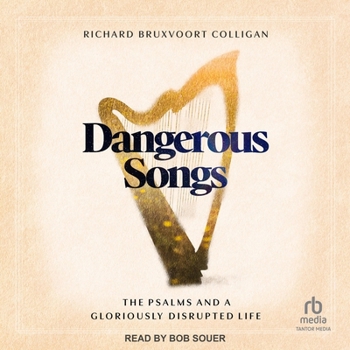 Dangerous Songs: The Psalms and a Gloriously Disrupted Life