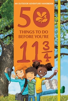 Hardcover 50 Things to Do Before You're 11 3/4: An Outdoor Adventure Handbook Book