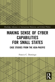 Paperback Making Sense of Cyber Capabilities for Small States: Case Studies from the Asia-Pacific Book