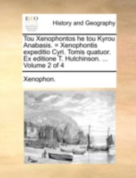 Paperback Tou Xenophontos He Tou Kyrou Anabasis. = Xenophontis Expeditio Cyri. Tomis Quatuor. Ex Editione T. Hutchinson. ... Volume 2 of 4 [Latin] Book