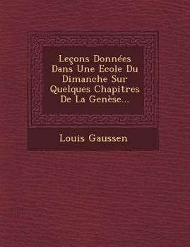 Paperback Lecons Donnees Dans Une Ecole Du Dimanche Sur Quelques Chapitres de La Genese... [French] Book