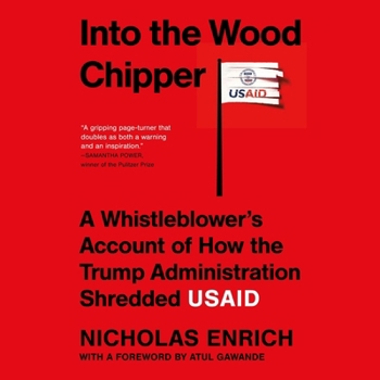 Into the Wood Chipper: A Whistleblower's Account of How the Trump Administration Shredded Usaid