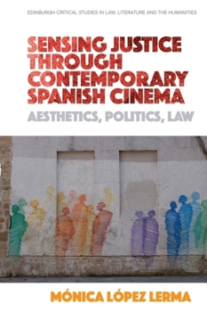Paperback Sensing Justice Through Contemporary Spanish Cinema: Aesthetics, Politics, Law Book