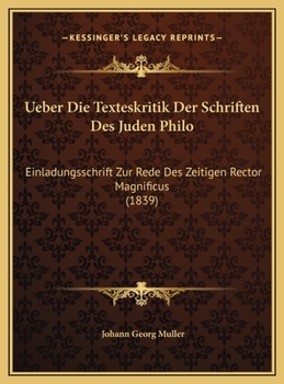 Ueber Die Texteskritik Der Schriften Des Juden Philo: Einladungsschrift Zur Rede Des Zeitigen Rector Magnificus (1839)