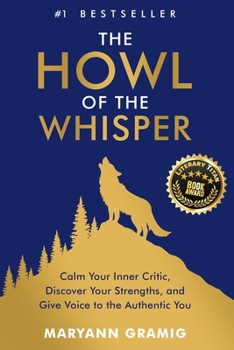 The Howl of the Whisper: Calm Your Inner Critic, Discover Your Strengths, and Give Voice to the Authentic You