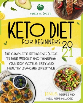 Keto Diet for Beginners: The Complete Ketogenic Guide to Lose Weight and Transform Your Body with an Easy and Healthy Low-Carb Lifestyle. Recipes and Meal Preps Included