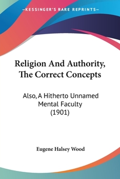 Paperback Religion And Authority, The Correct Concepts: Also, A Hitherto Unnamed Mental Faculty (1901) Book