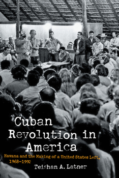Paperback Cuban Revolution in America: Havana and the Making of a United States Left, 1968-1992 Book