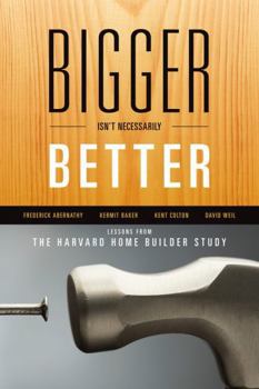 Paperback Bigger Isn't Necessarily Better: Lessons from the Harvard Home Builder Study Book