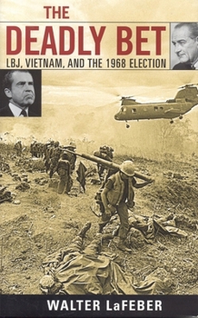 The Deadly Bet: LBJ, Vietnam, And The 1968 Election - Book  of the Vietnam: America in the War Years
