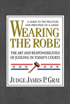 Paperback Wearing the Robe: The Art and Responsibilities of Judging in Today's Courts Book