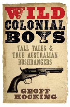 Paperback Wild Colonial Boys Tall Tales & True Australian Bushrangers Book