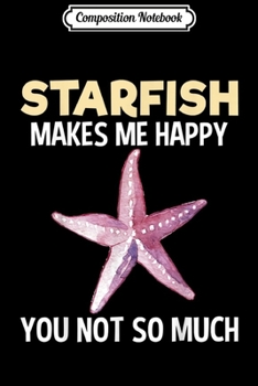 Composition Notebook: Starfish Makes Me Happy Funny Gift Lover Girls Kids Women  Journal/Notebook Blank Lined Ruled 6x9 100 Pages