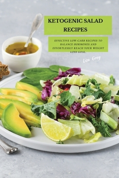 Ketogenic Salad Recipes: Effective Low-Carb Recipes To Balance Hormones And Effortlessly Reach Your Weight Loss Goal.