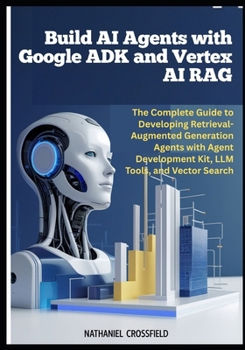Paperback Build AI Agents with Google ADK and Vertex AI RAG: The Complete Guide to Developing Retrieval-Augmented Generation Agents with Agent Development Kit, Book