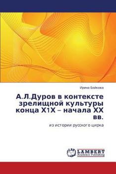 А.Л.Дуров в контексте зрелищной культуры конца Х1Х – начала ХХ вв.: из истории русского цирка