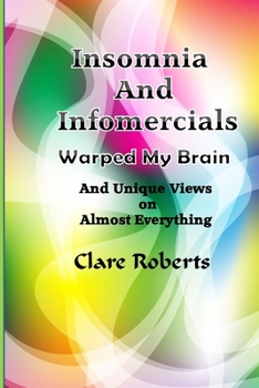 Paperback Insomnia and Infomercials Warped My Brain: With Unrelated Views On Almost Everything Book