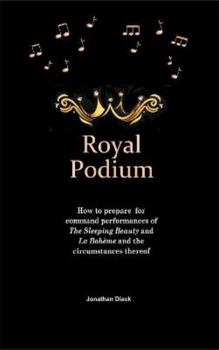 Paperback Royal Podium: How to prepare for command performances of The Sleeping Beauty and La Bohème and the circumstances thereof Book