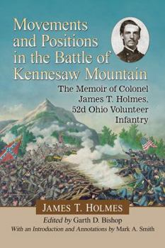 Paperback Movements and Positions in the Battle of Kennesaw Mountain: The Memoir of Colonel James T. Holmes, 52d Ohio Volunteer Infantry Book