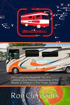 Home Run on Wheels: Chronicling the Baseball Trip of a Lifetime While Raising Awareness of the Needs of Children in the Foster System
