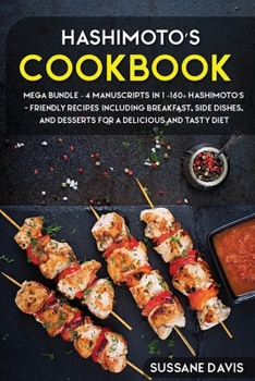 Paperback Hashimoto's Cookbook: MEGA BUNDLE - 4 Manuscripts in 1 - 160+ Hashimoto's - friendly recipes including breakfast, side dishes, and desserts Book