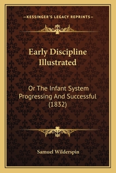 Paperback Early Discipline Illustrated: Or The Infant System Progressing And Successful (1832) Book
