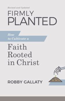 Paperback Firmly Planted, Revised and Updated: How to Cultivate a Faith Rooted in Christ Book
