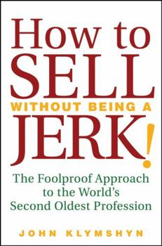 Hardcover How to Sell Without Being a Jerk!: The Foolproof Approach to the World's Second Oldest Profession Book