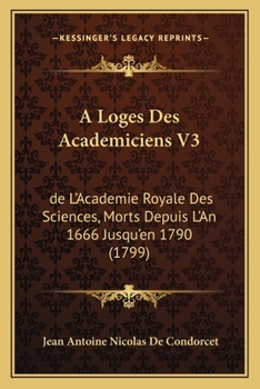 Paperback A Loges Des Academiciens V3: de L'Academie Royale Des Sciences, Morts Depuis L'An 1666 Jusqu'en 1790 (1799) [French] Book