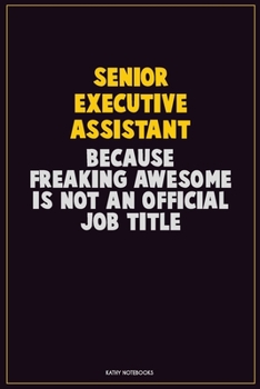 Senior Executive Assistant, Because Freaking Awesome Is Not An Official Job Title: Career Motivational Quotes 6x9 120 Pages Blank Lined Notebook Journal