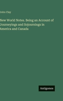 Hardcover New World Notes. Being an Account of Journeyings and Sojournings in America and Canada Book
