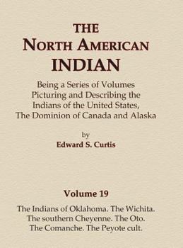 Hardcover The North American Indian Volume 19 - The Indians of Oklahoma, The Wichita, The Southern Cheyenne, The Oto, The Comanche, The Peyote Cult Book