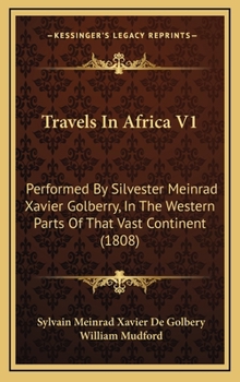 Hardcover Travels In Africa V1: Performed By Silvester Meinrad Xavier Golberry, In The Western Parts Of That Vast Continent (1808) Book